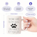 Alphynix Je travaille dur pour que mon chien ait une vie meilleure - Mug drôle pour amoureux des chiens - Mug café 33cl - Mug blague drôle - Employé, Patron - Parfait pour anniversaire, femmes, ou ami,Le cadeau de la saint-valentin, cadeau d’anniversaire image 4